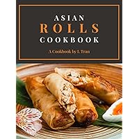 Asian Rolls Cookbook: Discover the Art of Asian Roll Making with Delectable Recipes Asian Rolls Cookbook: Discover the Art of Asian Roll Making with Delectable Recipes Paperback Kindle Hardcover