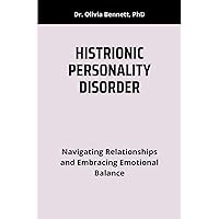 HISTRIONIC PERSONALITY DISORDER: Navigating Relationships and Embracing Emotional Balance HISTRIONIC PERSONALITY DISORDER: Navigating Relationships and Embracing Emotional Balance Kindle Paperback
