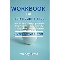 WORKBOOK FOR IT STARTS WITH THE EGG: How the Science of Egg Quality Can Help You Get Pregnant Naturally, Prevent Miscarriage, and Improve Your Odds in IVF (INTERACTIVE GUIDE TO REBECCA FETT BOOK)