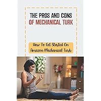 The Pros And Cons Of Mechanical Turk: How To Get Started On Amazon Mechanical Turk: Increase Your Mturk Earnings