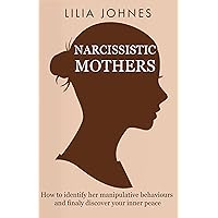 NARCISSISTIC MOTHERS: How to identify her manipulative behaviours and finally discover your Inner peace NARCISSISTIC MOTHERS: How to identify her manipulative behaviours and finally discover your Inner peace Kindle Paperback Hardcover