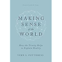 Making Sense of the World: How the Trinity Helps to Explain Reality Making Sense of the World: How the Trinity Helps to Explain Reality Hardcover