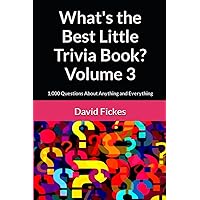 What's the Best Little Trivia Book? Volume 3: 1,000 Questions About Anything and Everything (What's the Best Trivia?)