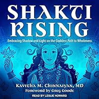 Shakti Rising: Embracing Shadow and Light on the Goddess Path to Wholeness Shakti Rising: Embracing Shadow and Light on the Goddess Path to Wholeness Kindle Audible Audiobook Paperback Audio CD