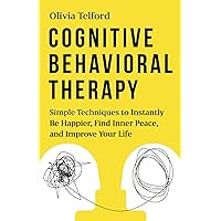 Cognitive Behavioral Therapy: Simple Techniques to Instantly Be Happier, Find Inner Peace, and Improve Your Life Cognitive Behavioral Therapy: Simple Techniques to Instantly Be Happier, Find Inner Peace, and Improve Your Life Paperback Audible Audiobook Kindle Hardcover