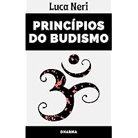 Princípios Básicos Do Budismo: Vivendo Em Paz E Harmonia Com Você Mesmo (Portuguese Edition)