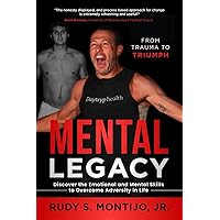Mental Legacy: Discover the Emotional and Mental Skills to Overcome Adversity in Life Mental Legacy: Discover the Emotional and Mental Skills to Overcome Adversity in Life Paperback Kindle Hardcover