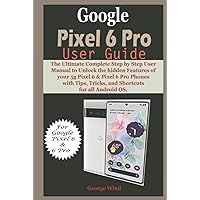 Google Pixel 6 Pro User Guide: The Ultimate Complete Step by Step User Manual to Unlock the hidden Features of your 5g Pixel 6 & Pixel 6 Pro Phones with Tips, Tricks, and Shortcuts for all Android OS. Google Pixel 6 Pro User Guide: The Ultimate Complete Step by Step User Manual to Unlock the hidden Features of your 5g Pixel 6 & Pixel 6 Pro Phones with Tips, Tricks, and Shortcuts for all Android OS. Kindle Hardcover Paperback