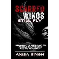 Scarred Wings Still Fly: Breaking the Chains of an Abusive Relationship and its Aftermath