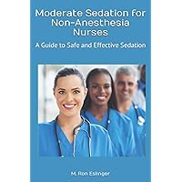 Moderate Sedation for Non-Anesthesia Nurses: A Guide to Safe and Effective Sedation Moderate Sedation for Non-Anesthesia Nurses: A Guide to Safe and Effective Sedation Paperback Hardcover