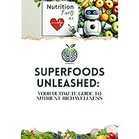 Superfoods Unleashed: Your Ultimate Guide To Nutrient-Rich Wellness: Quick Reference Guide