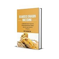 BEARDED DRAGON BREEDING: A Comprehensive Guide To Successful Bearded Dragon Breeding Techniques And Expert Advice For Reptile Enthusiasts BEARDED DRAGON BREEDING: A Comprehensive Guide To Successful Bearded Dragon Breeding Techniques And Expert Advice For Reptile Enthusiasts Kindle Paperback