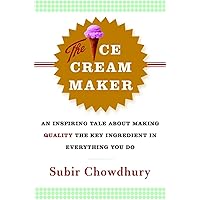 The Ice Cream Maker: An Inspiring Tale About Making Quality The Key Ingredient in Everything You Do The Ice Cream Maker: An Inspiring Tale About Making Quality The Key Ingredient in Everything You Do Hardcover Kindle Paperback