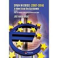 Spain in crisis (2007-2014). A view from the Eurotower: Volume I. From the financial crisis to the sovereign debt crisis Spain in crisis (2007-2014). A view from the Eurotower: Volume I. From the financial crisis to the sovereign debt crisis Kindle
