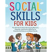 Social Skills for Kids: The Ultimate Guide to Developing Manners, Etiquette, and Positive Behavior to Promote Confidence and Make Friends (The Emotion Detectives)
