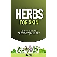 Herbs for Skin: A Comprehensive Guide to Harnessing the Potency of Natural Herbs for Glowing & Healthy Skin (Herbalism) Herbs for Skin: A Comprehensive Guide to Harnessing the Potency of Natural Herbs for Glowing & Healthy Skin (Herbalism) Paperback Kindle