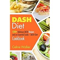 DASH Diet: 120+ Delicious DASH Recipes and an Essential Guide – DASH Diet Cookbook DASH Diet: 120+ Delicious DASH Recipes and an Essential Guide – DASH Diet Cookbook Kindle Hardcover Paperback
