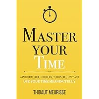 Master Your Time: A Practical Guide to Increase Your Productivity and Use Your Time Meaningfully (Mastery Series) Master Your Time: A Practical Guide to Increase Your Productivity and Use Your Time Meaningfully (Mastery Series) Kindle Audible Audiobook Paperback Hardcover