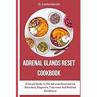 ADRENAL GLANDS RESET COOKBOOK: A Simple Guide To The Adrenal Gland and Its Disorders, Diagnosis, Treatment And Related Conditions ADRENAL GLANDS RESET COOKBOOK: A Simple Guide To The Adrenal Gland and Its Disorders, Diagnosis, Treatment And Related Conditions Paperback Kindle