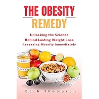 The Obesity Remedy : Unlocking the Science Behind Lasting Weight Loss : Reversing obesity immediately The Obesity Remedy : Unlocking the Science Behind Lasting Weight Loss : Reversing obesity immediately Kindle Paperback