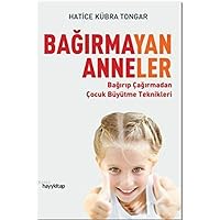 Bağırmayan Anneler: Bağırıp Çağırmadan Çocuk Büyütme Teknikleri (Turkish Edition)