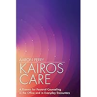 Kairos Care: A Process for Pastoral Counseling in the Office and in Everyday Encounters Kairos Care: A Process for Pastoral Counseling in the Office and in Everyday Encounters Kindle Paperback