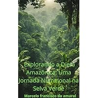 Explorando a Dieta Amazônica: Uma Jornada Nutricional na Selva Verde (Portuguese Edition)