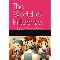The World of Influenza: Junior Doctor Series The World of Influenza: Junior Doctor Series Paperback Kindle