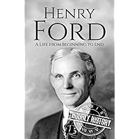 Henry Ford: A Life from Beginning to End (Biographies of Business Leaders)