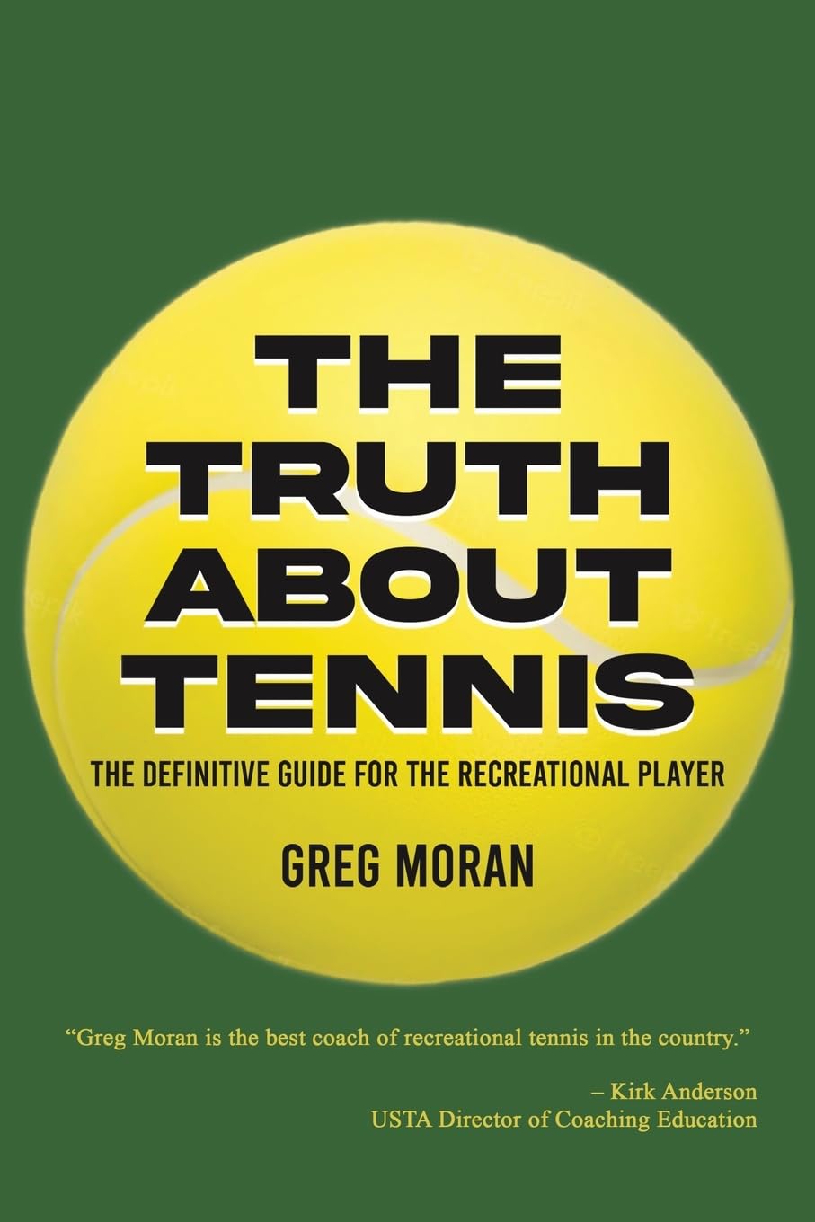 The Truth About Tennis: The Definitive Guide for the Recreational Player