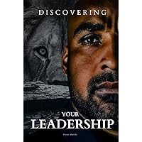 DISCOVERING YOUR LEADERSHIP: Empowering Yourself and Others Through Leadership DISCOVERING YOUR LEADERSHIP: Empowering Yourself and Others Through Leadership Hardcover Kindle Paperback