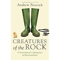 Creatures of the Rock: A Veterinarian's Adventures in Newfoundland Creatures of the Rock: A Veterinarian's Adventures in Newfoundland Paperback Kindle Hardcover