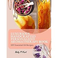 Luxurious Handcrafted Personalized Aromatherapy Book: DIY Essential Oil Recipes