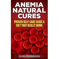 Anemia Natural Cures: Proven Self-Care Guide & Diet That Really Work (Health Top-Rated Series)