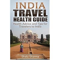 India Travel Health Guide: Health Advice and Tips for Travelers to India India Travel Health Guide: Health Advice and Tips for Travelers to India Paperback Kindle