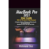 MacBook Pro 2021 User Guide (With M1 Pro and M1 Max Processor): A Complete Guide to unboxing and Mastering the M1 Pro and M1 Max MacBook Pro 2021 with Tips and Tricks MacBook Pro 2021 User Guide (With M1 Pro and M1 Max Processor): A Complete Guide to unboxing and Mastering the M1 Pro and M1 Max MacBook Pro 2021 with Tips and Tricks Paperback Kindle Hardcover