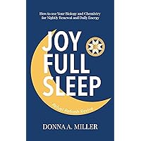 Joy Full Sleep: How to use Your Biology and Chemistry for Nightly Renewal and Daily Energy Joy Full Sleep: How to use Your Biology and Chemistry for Nightly Renewal and Daily Energy Kindle Hardcover Paperback