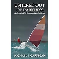 Ushered Out of Darkness: Finding faith while battling an incurable disease Ushered Out of Darkness: Finding faith while battling an incurable disease Paperback Audible Audiobook Kindle