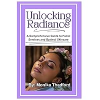 Unlocking Radiance: A comprehensive Guide to facial services and optimal skincare for new estheticians and customers. Unlocking Radiance: A comprehensive Guide to facial services and optimal skincare for new estheticians and customers. Paperback