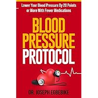 Blood Pressure Protocol: Lower Your Blood Pressure By 20 Points or More With Fewer Medications Blood Pressure Protocol: Lower Your Blood Pressure By 20 Points or More With Fewer Medications Paperback Kindle Hardcover