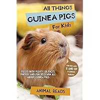 All Things Guinea Pigs For Kids: Filled With Plenty of Facts, Photos, and Fun to Learn all About Guinea Pigs