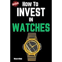How to Invest in Watches (Investing books for you Book 1) (English Edition)