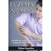 Eczema No More - The Ultimate Guide to Knowing and Keeping Eczema Under Control: Getting Rid of Eczema Naturally Eczema No More - The Ultimate Guide to Knowing and Keeping Eczema Under Control: Getting Rid of Eczema Naturally Kindle Paperback