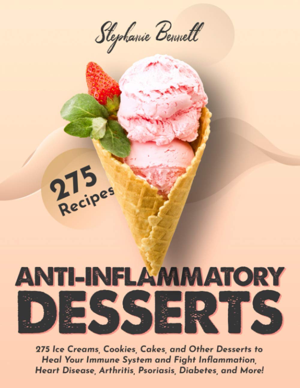 Anti-Inflammatory Desserts: 275 Ice Creams, Cookies, Cakes, and Other Desserts to Heal Your Immune System and Fight Inflammation, Heart Disease, ... and More! (Anti-Inflammatory Diet Cookbooks)