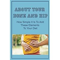 About Your Bone And Hip: How Simple It Is To Add These Elements To Your Diet