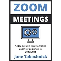 Zoom Meetings: A Step-by-Step Guide on Using Zoom for Beginners in 2020/2021 Zoom Meetings: A Step-by-Step Guide on Using Zoom for Beginners in 2020/2021 Paperback Kindle