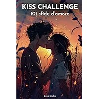 KISS CHALLENGE: 101 sfide d'amore e crea ricordi per coppie (Italian Edition)