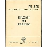 Explosives and Demolitions Department of the Army Field Manual FM 5-25 Explosives and Demolitions Department of the Army Field Manual FM 5-25 Paperback