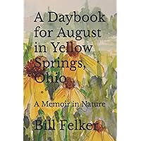 A Daybook for August in Yellow Springs, Ohio: A Memoir in Nature (A Daybook for the Year in Yellow Springs, Ohio) A Daybook for August in Yellow Springs, Ohio: A Memoir in Nature (A Daybook for the Year in Yellow Springs, Ohio) Paperback