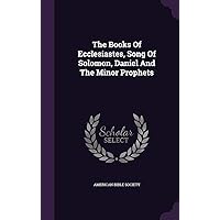 The Books Of Ecclesiastes, Song Of Solomon, Daniel And The Minor Prophets The Books Of Ecclesiastes, Song Of Solomon, Daniel And The Minor Prophets Hardcover Paperback